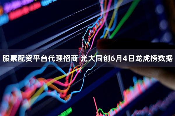 股票配资平台代理招商 光大同创6月4日龙虎榜数据