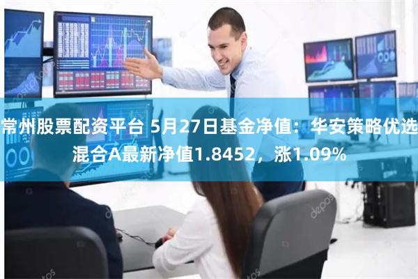 常州股票配资平台 5月27日基金净值：华安策略优选混合A最新净值1.8452，涨1.09%