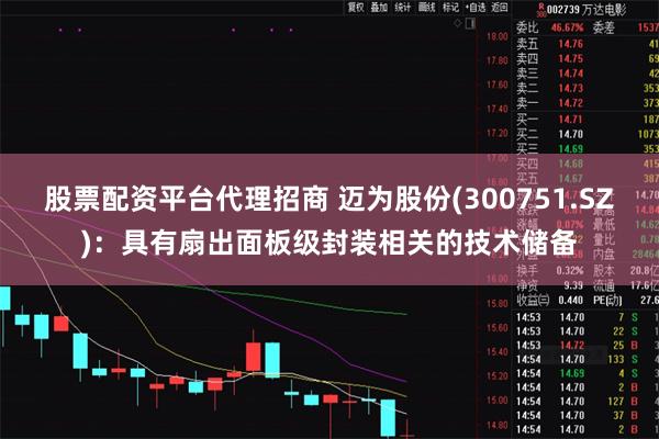 股票配资平台代理招商 迈为股份(300751.SZ)：具有扇出面板级封装相关的技术储备