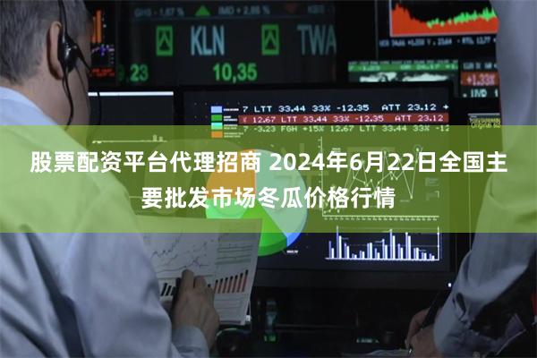 股票配资平台代理招商 2024年6月22日全国主要批发市场冬瓜价格行情