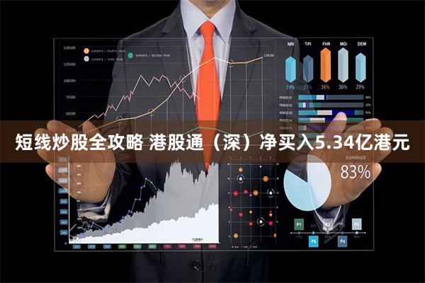 短线炒股全攻略 港股通（深）净买入5.34亿港元