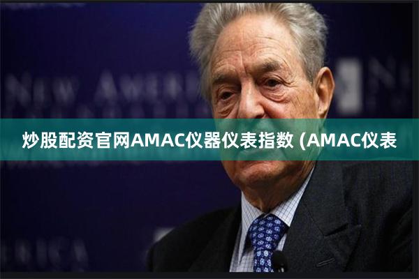 炒股配资官网AMAC仪器仪表指数 (AMAC仪表